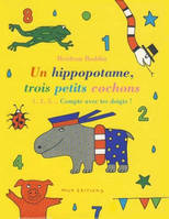 Un hippotame, trois petits cochons, 1, 2, 3, compte avec tes doigts !