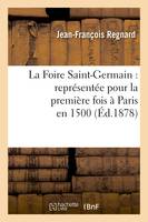 La Foire Saint-Germain : représentée pour la première fois à Paris en 1500, La suite de la Foire : comédie en 1 acte, représentée pour la première fois à Paris en 1500