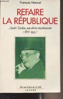 Refaire la République, André Tardieu, une dérive réactionnaire (1876-1945)