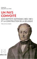 Un pays convoité, Jean-Baptiste Nothomb (1805-1881) et la construction de la Belgique