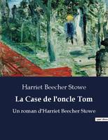 La Case de l'oncle Tom, Un roman d'Harriet Beecher Stowe