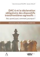 DAC 6 et la déclaration obligatoire des dispositifs transfrontières agressifs, Qui, quand, quoi, comment, pourquoi ? Focus sur la Belgique et le Luxembourg