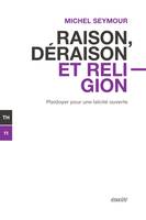 Raison, déraison et religion - Plaidoyer pour une laïcité ou