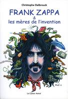 Frank Zappa & les mères de l'invention, Tome 1, 1940-1972, Frank Zappa et les mères de l'invention