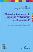 Makombo Bamboté et le royaume centrafricain de Banga-sù-ulè, Histoire ou complexe généalogique ?