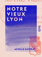 Notre vieux Lyon, Promenades historiques et artistiques dans les quartiers de la rive droite de la Saône