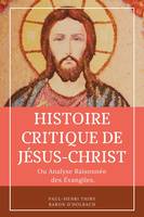Histoire critique de Jésus-Christ, ou Analyse raisonnée des Évangiles.