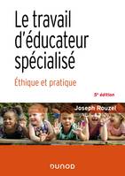 Le travail d'éducateur spécialisé - 5e éd., Éthique et pratique