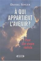 À qui appartient l'avenir ? - pour une utopie réaliste, pour une utopie réaliste