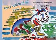 Qui a volé le fil de l'eau?, Une enquête de Popotin, le petit hippopotame.