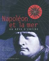 Napoléon et la mer : Un rêve d'empire, un rêve d'Empire