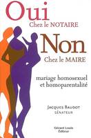 Oui chez le notaire Non chez le maire (mariage homosexuel et homoparentalité), mariage homosexuel et homoparentalité