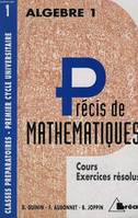 Précis de mathématiques., Tome 1, Algèbre 1, PRECIS DE MATHEMATIQUES, TOME 1, ALGEBRE 1, CLASSES PREPARATOIRES, 1e CYCLE UNIVERSITAIRE, classes préparatoires, premier cycle universitaire