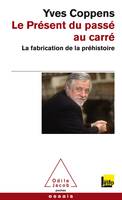 Le Présent du passé au carré, La fabrique de la préhistoire