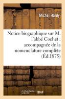 Notice biographique sur M. l'abbé Cochet : accompagnée de la nomenclature complète de ses ouvrages