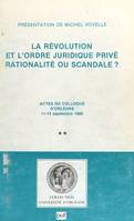 La Révolution et l'ordre juridique privé : rationalité ou scandale ? (2), Actes du Colloque d'Orléans, 11-13 septembre 1986