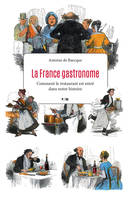 La France gastronome , comment le restaurant est entré dans notre histoire