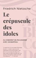 Le crépuscule des idoles, Ou comment on philosophe au marteau