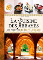 La cuisine des abbayes. Les recettes de frère Léonard.