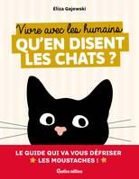 Animaux (hors collection) Vivre avec les humains - qu'en disent les chats, Le guide qui va vous défriser les moustaches !