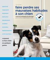 Faire perdre ses mauvaises habitudes à son chien, Toutes les techniques de dressage pour un bon comportement canin