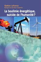 La boulimie énergétique, suicide de l’humanité?