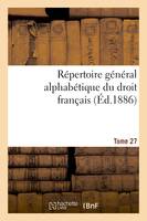 Répertoire général alphabétique du droit français Tome 27