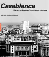 Casablanca. Nouvelle édition 2019, Mythes et figures d'une aventure urbaine