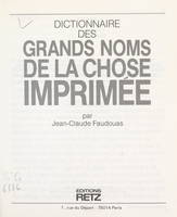 Dictionnaire des grands noms de la chose imprimée