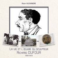 La vie et l'œuvre du sculpteur Richard Dufour, 1888-1959