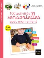 100 activités sensorielles avec mon enfant  0-6 ans, 0-6 ans