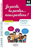 Je parle, tu parles,… nous parlons ! FLE Cahier d'activités., 65 séquences pour parler français au quotidien. A1-A2. Cahier d'activité. Fichiers audio.