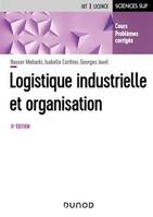 Logistique industrielle et organisation - 6e éd., Cours, exercices et études de cas