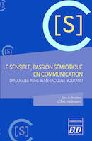 Le sensible, passion sémiotique en communication, Dialogues avec Jean-Jacques Boutaud