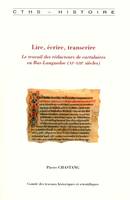 Lire ecrire transcrire, le travail des rédacteurs de cartulaires en Bas-Languedoc, XIe-XIIIe siècles