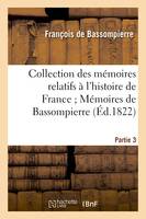 Collection mémoires relatifs à l'histoire de France 20-21. Mémoires de Bassompierre. 3e partie