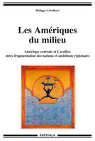 Les Amériques du milieu - Amérique centrale et Caraïbes entre fragmentation des nations et ambitions régionales