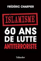 Islamisme. 60 ans de lutte antiterroriste