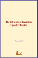 The Influence of Inventions Upon Civilization