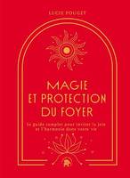 Magie et protection du foyer, Le guide complet pour inviter la joie et l'harmonie dans votre vie