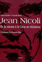 Jean Nicoli, de la colonie à la Corse en résistance - L'itinéraire d'un homme libre, de la colonie à la Corse en résistance