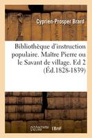 Bibliothèque d'instruction populaire. Maître Pierre ou le Savant de village. Ed 2 (Éd.1828-1839)