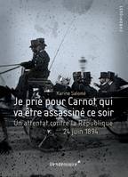 Je Prie Pour Carnot Qui Va Etre Assassine Ce Soir, Un attentat contre la République, 24 juin 1894