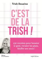 C'est de la Trish !, 130 recettes pour booster le goût, twister les plats et bluffer ses amis