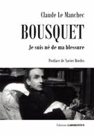 Joë Bousquet, Je suis né de ma blessure