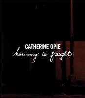 Catherine Opie: Harmony Is Fraught /anglais