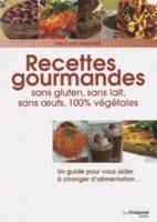 Recettes gourmandes sans gluten, sans lait, sans oeurs, 100% végétales