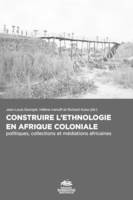 Construire l'ethnologie en Afrique coloniale, Politiques, collections et médiations africaines