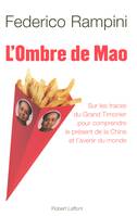 L'ombre de Mao, sur les traces du Grand Timonier pour comprendre le présent de la Chine et l'avenir du monde