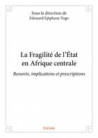 La fragilité de l’état en afrique centrale, Ressorts, implications et prescriptions